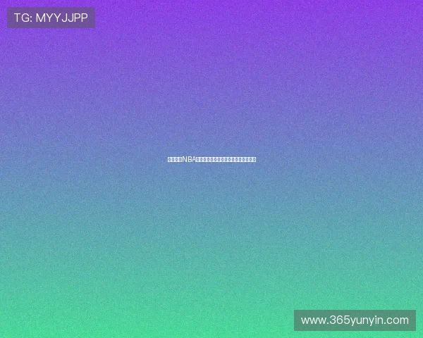 免费观看NBA高清直播的热门体育赛事神器推荐合集